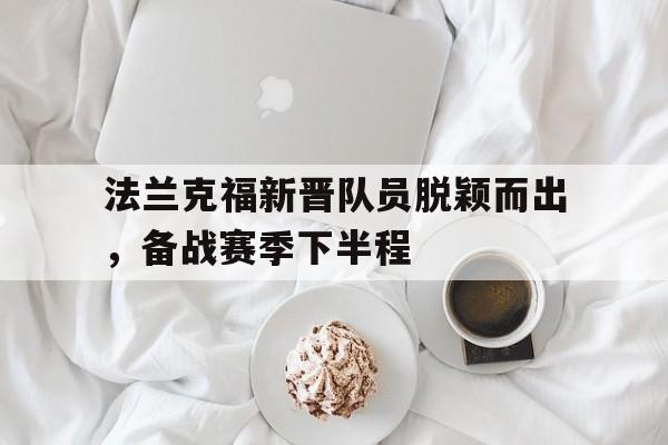 包含法兰克福新晋队员脱颖而出，备战赛季下半程的词条